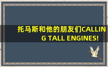 托马斯和他的朋友们CALLING TALL ENGINES!